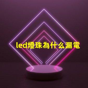 led燈珠為什么漏電 led燈珠壞了怎么修